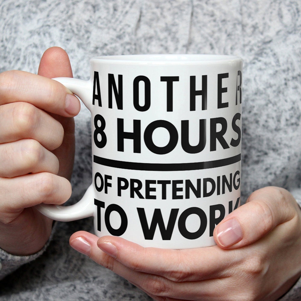 Another 8 Hours of pretending to work office Tea Coffee Mug