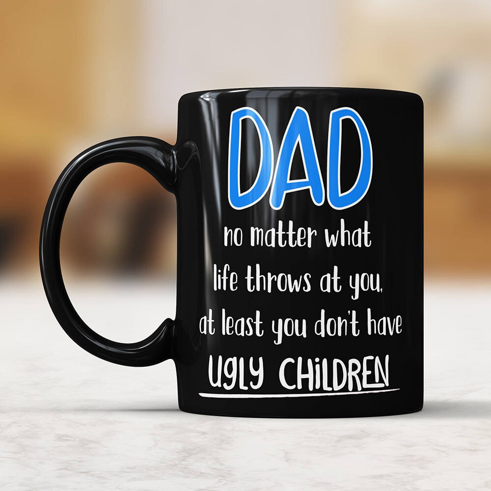 Ugly Children Mug Funny Dad Coffee Mug Ugly Children Fathers Day Mug Funny Gift For Dad Gift Mug For Dad Coffee Mug Dad Gift Ideas From Kids