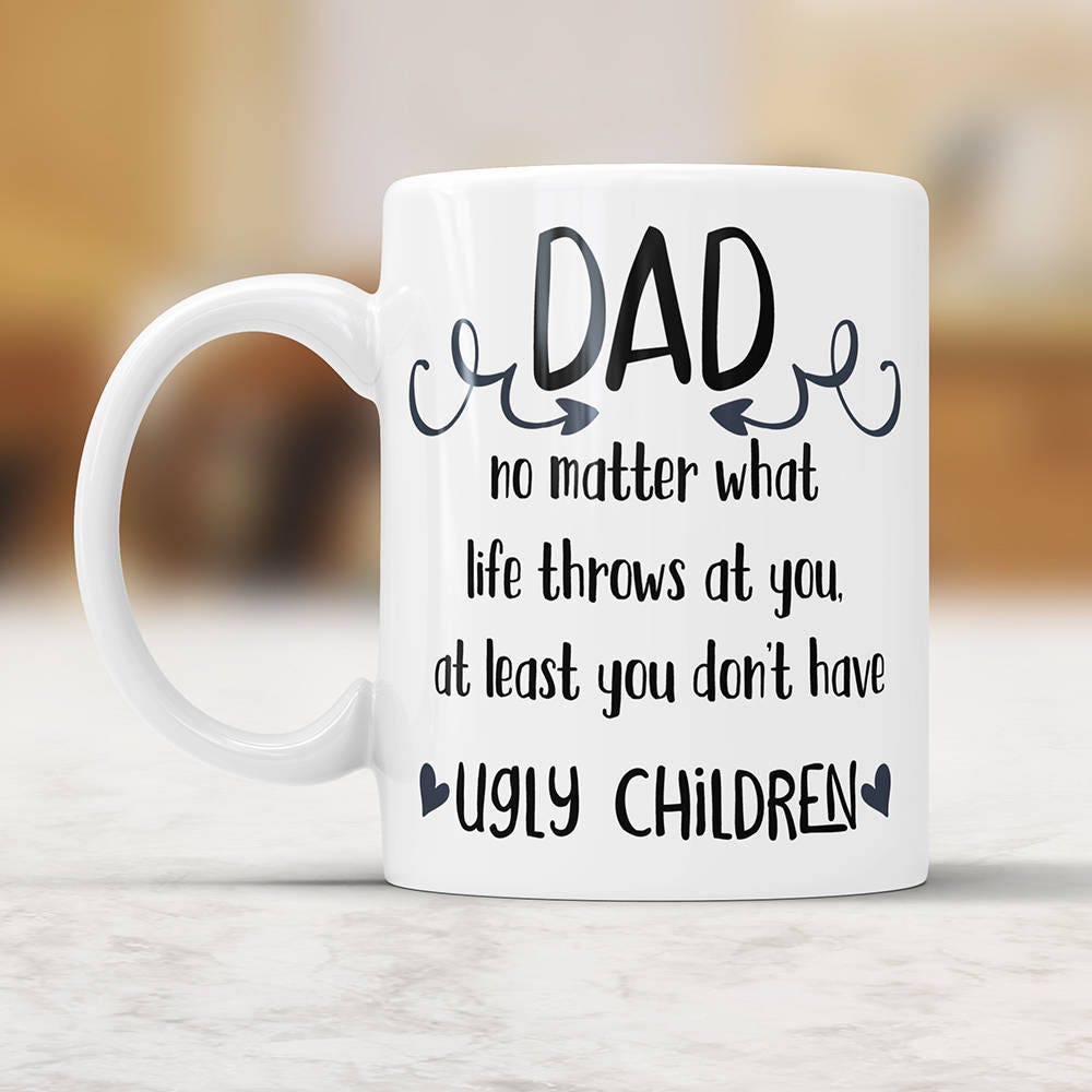 Ugly Children Mug Funny Dad Coffee Mug Ugly Children Fathers Day Mug Funny Gift For Dad Gift Mug For Dad Coffee Mug Dad Gift Ideas From Kids
