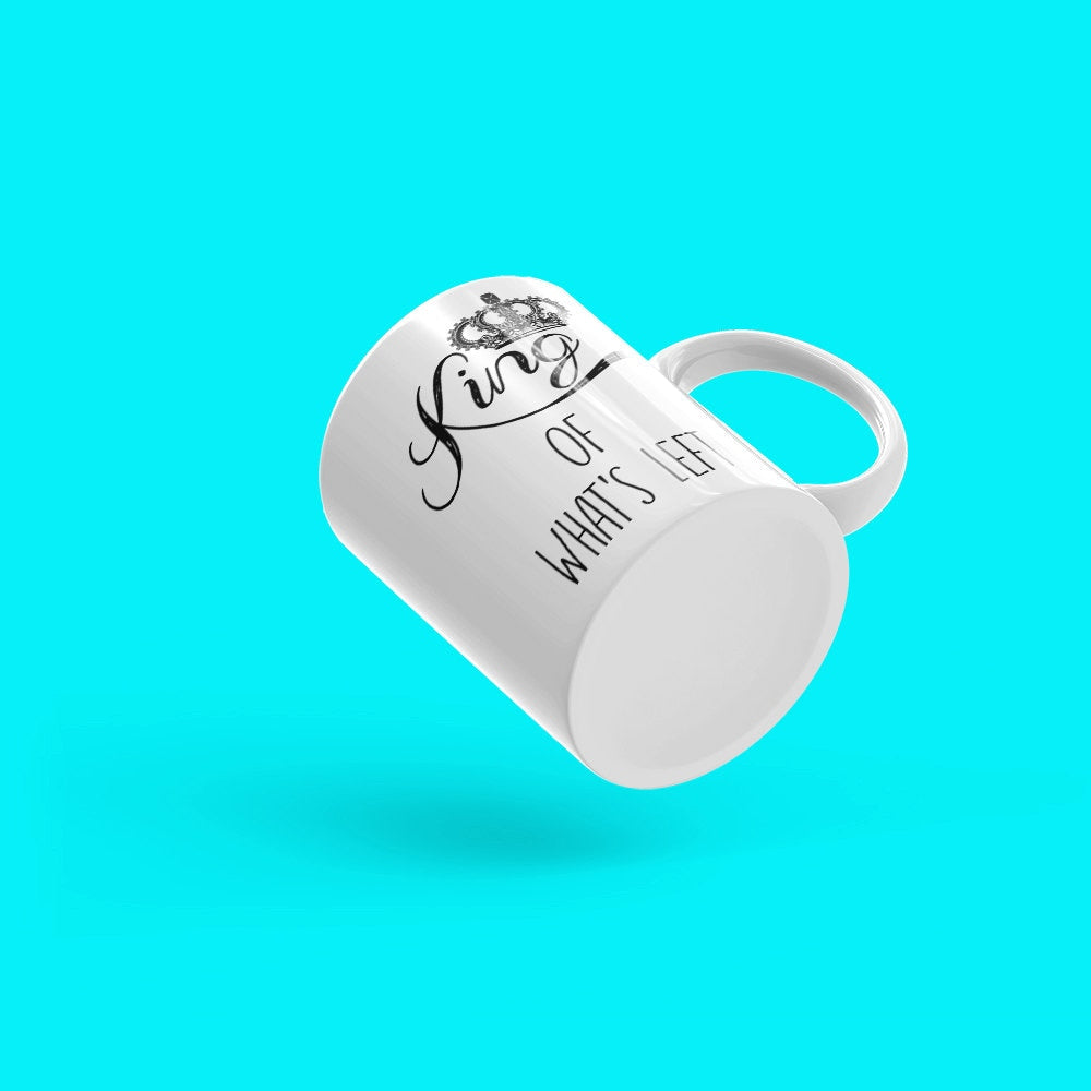 King Of What's Left Mug - Funny Husband Coffee Mug