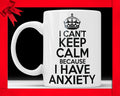 I Can't Keep Calm Because I Have Anxiety Mug - Funny Coffee Mug Sarcasm Gift Perfect Gift For Friends or Sibling