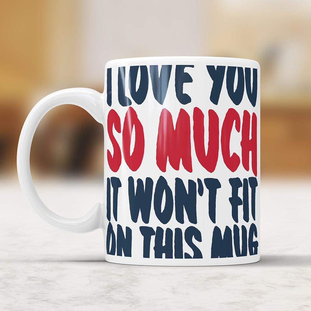 I Love You So Much It Won't Fit On This Mug - Funny Coffee Mug Perfect Love Gift For Boyfriend Husband Girlfriend Wife Cute Love Message Cup