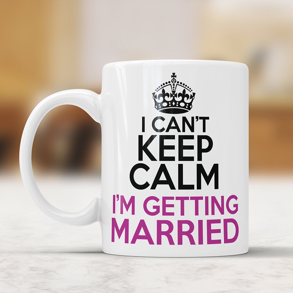 Funny Wedding Mug: I Can't Keep Calm, Bridal Shower Gift
