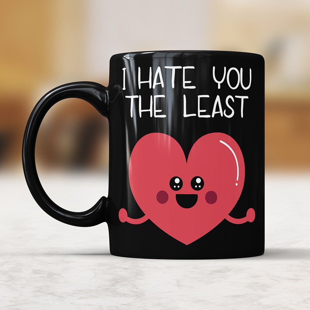 I Hate You The Least Black Coffee Mug Funny Love Cup Birthday Gag Gift For Boyfriend Novelty Mug Joke Gift From Girlfriend Funny Mug For Him