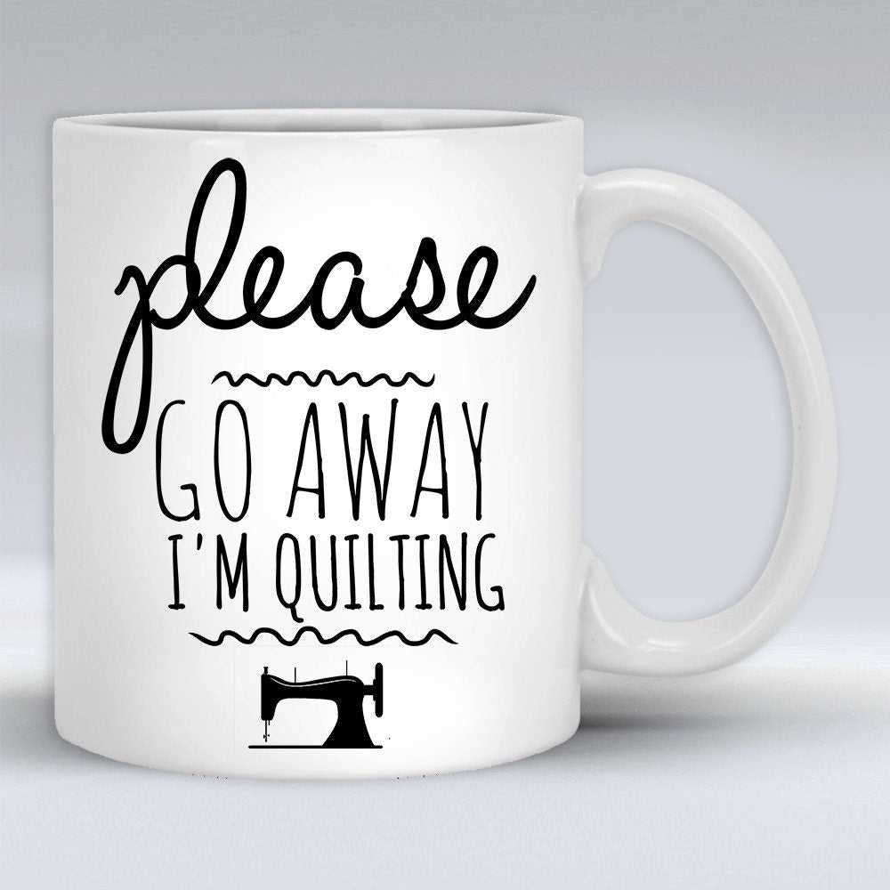 Funny Quilting Coffee Mug: Please Go Away Gift
