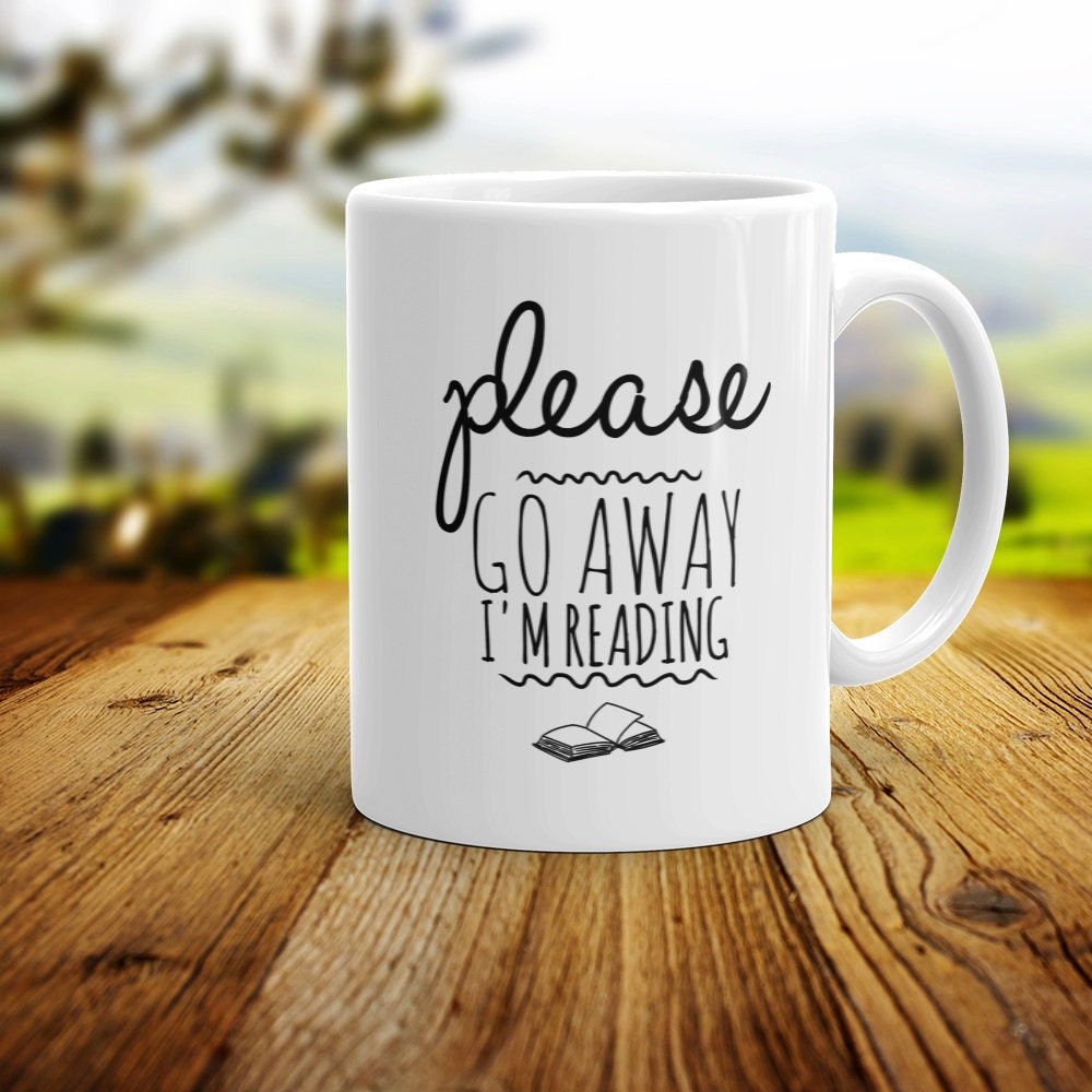 Please Go Away I'm Reading Mug- Funny Coffee Mug For Book Lovers
