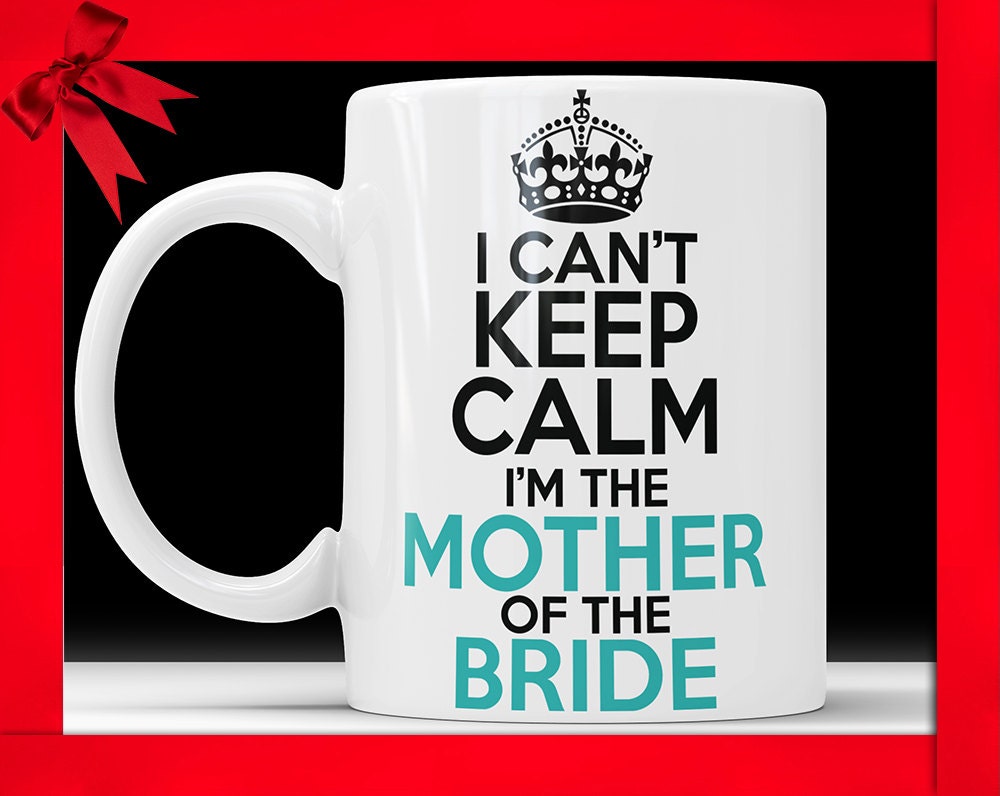 I Can't Keep Calm I'm the Mother of the Bride Mug - Mother of the Bride Wedding Gift