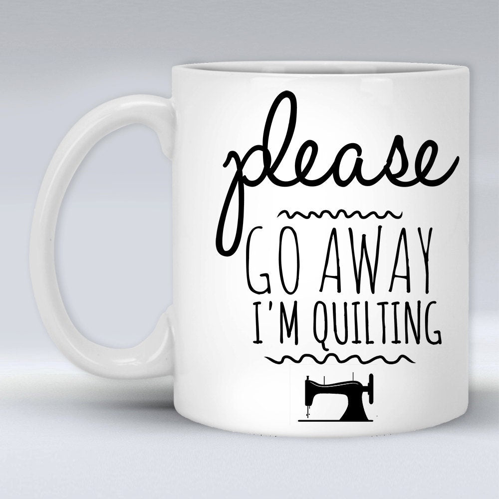 Funny Quilting Coffee Mug: Please Go Away Gift
