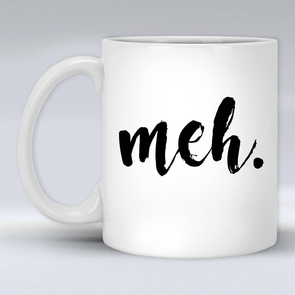 Funny 'Meh' Coffee Mug - Sarcastic Gift (11oz/15oz)