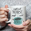 Instant Nurse, Just Add Coffee - Funny Coffee Mug Perfect Novelty Gag Gift For Nurses