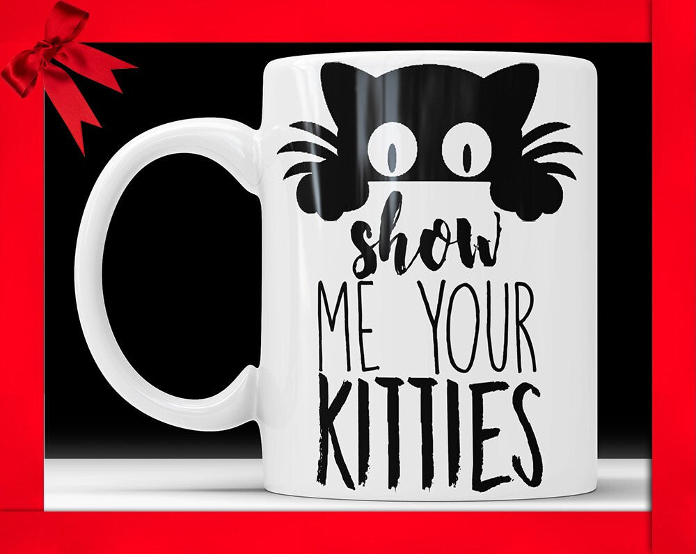 Show Me Your Kitties Mug - Cat Lover Novelty Gift