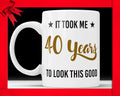 Funny 40th Birthday Mug: It Took Me 40 Years To Look This Good