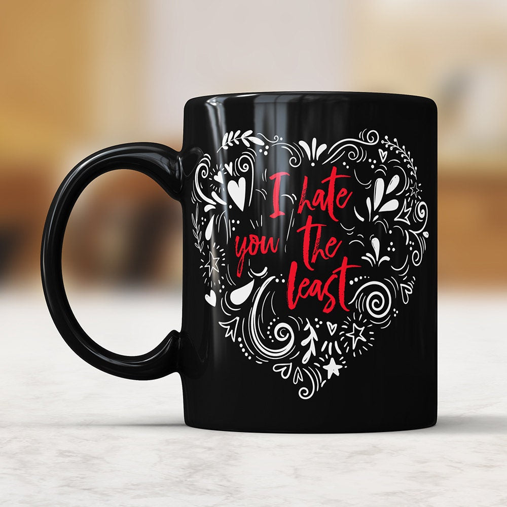 I Hate You The Least Black Coffee Mug - Funny Love Coffee Cup Birthday Gag Gift For Boyfriend Novelty Mug Joke Gift From Girlfriend