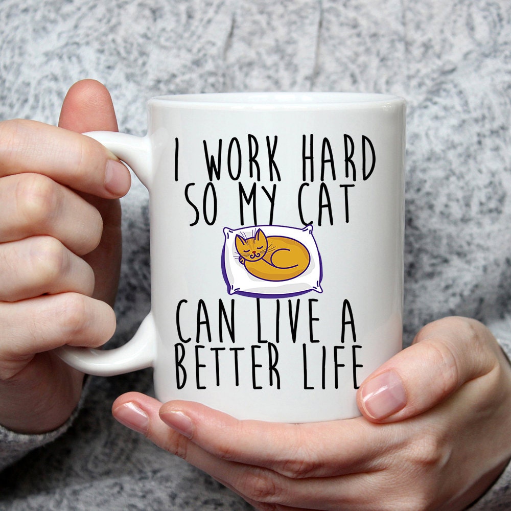 Funny Cat Lover Mug: I Work Hard So My Cat Can Live A Better Life