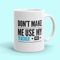 Funny Teacher Mug: Don't Make Me Use My Teacher Voice