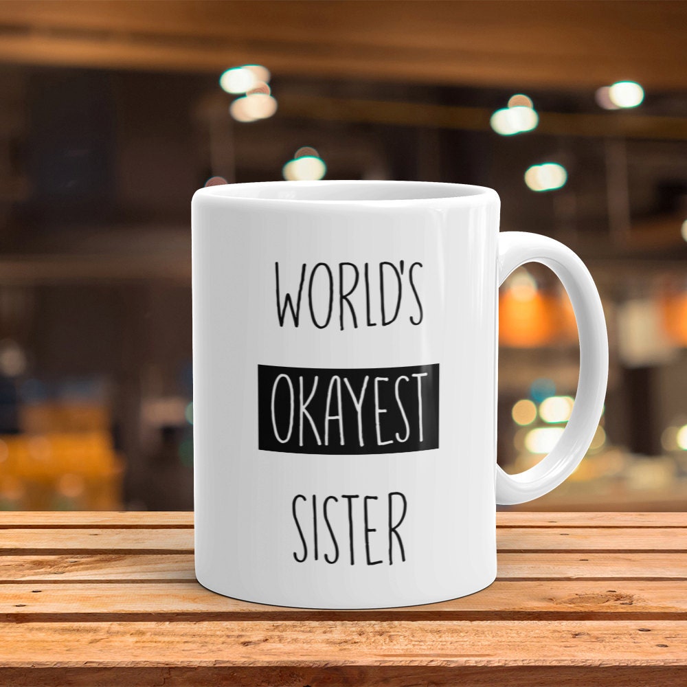 Funny Mug For Sister Funny Sister Mug World Okayest Sister Mug Sister Mug Gifts Sister Quote Mug Sister Birthday Gift Mugs for Sister Ideas